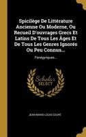 Spicil�ge De Litt�rature Ancienne Ou Moderne, Ou Recueil D'ouvrages Grecs Et Latins De Tous Les �ges Et De Tous Les Genres Ignor�s Ou Peu Connus...: Pan�gyriques... 1010918540 Book Cover