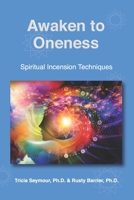 Awaken to Oneness: Spiritual Incension Techniques 168758737X Book Cover