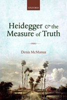 Heidegger and the Measure of Truth: Themes from His Early Philosophy 0198748124 Book Cover