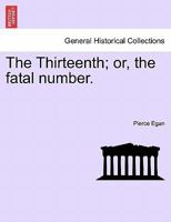 The Thirteenth; or, the fatal number. 1241212694 Book Cover