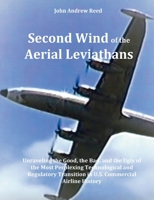 Second Wind of the Aerial Leviathans: Unravelling the Good, the Bad, and the Ugly of the Most Perplexing Technological and Regulatory Transition in U.S. Commercial Airline History B0BPVWR3HF Book Cover