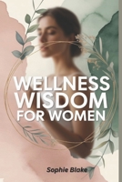 Wellness Wisdom for Women: Simple Self-care Strategies: Nurturing Your Mind, Body, and Spirit with Everyday Habits B0FGXC8LDN Book Cover