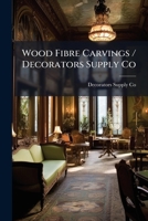 Wood Fibre Carvings / Decorators Supply Co. 1247468062 Book Cover