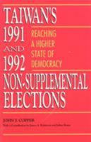 Taiwan's 1991 and 1992 Non-Supplemental Elections: Reaching a Higher State of Democracy 0819194808 Book Cover