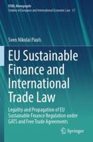 EU Sustainable Finance and International Trade Law: Legality and Propagation of EU Sustainable Finance Regulation under GATS and Free Trade Agreements ... Yearbook of International Economic Law, 37) 3031738551 Book Cover