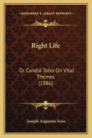 Right Life: Or, Candid Talks On Vital Themes 1022326619 Book Cover