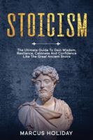 Stoicism: The Ultimate Guide To Gain Wisdom, Resilience, Calmness And Confidence Like The Great Ancient Stoics 1652369295 Book Cover