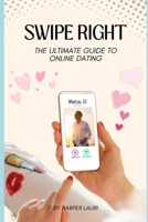 Swipe Right: The Ultimate Guide to Online Dating B0CLB6CQD4 Book Cover