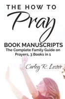 The How to Pray Book Manuscripts: The Complete Family Guide on Prayers, 3 Books in 1 1093438606 Book Cover