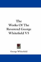 The Works Of The Reverend George Whitefield V5 1163301930 Book Cover