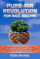 Pure Air Revolution For Nail Techs: How to Remove Chemical Odors in Your Salon That Creates a Far More Relaxing, Blissful Customer Experience While St B0991GDQF5 Book Cover