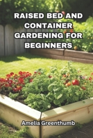 Raised bed and Container Gardening for beginners: The Complete Guide to Easy and Productive Gardening. B0C87W9HVT Book Cover