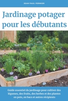 Jardinage potager pour les débutants: Guide essentiel du jardinage pour cultiver des légumes, des fruits, des herbes et des plantes en pots, en bacs e B0B819QXDH Book Cover