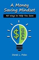 A Money Saving Mindset: 40 Ways to Help You Save 1497471699 Book Cover