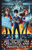 The Superheroes of Creativity and Innovation 1300231009 Book Cover
