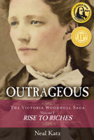 Outrageous: The Victoria Woodhull Saga, Volume One: Rise to Riches 0996486011 Book Cover