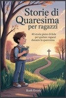 Storie di Quaresima per ragazzi: 40 storie piene di fede per guidare Ragazzi durante la Quaresima (Italian Edition) B0GNQZTCXY Book Cover
