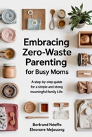 Embracing Zero-Waste Parenting For Busy Moms: : A Step-By-Step Guide For A Simple And Meaningful Family Life 1069362824 Book Cover