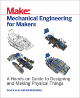 Mechanical Engineering for Makers: A Hands-On Guide to Designing and Making Physical Things 1680454412 Book Cover