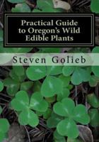 Practical Guide to Oregon's Wild Edible Plants: A Survival Guide 0692358641 Book Cover