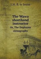 The Wawa Shorthand Instructor Or, the Duployan Stenography 5518903510 Book Cover