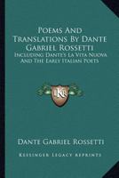 Poems And Translations By Dante Gabriel Rossetti: Including Dante's La Vita Nuova And The Early Italian Poets 1162948299 Book Cover