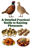 A Detailed Practical Guide to Raising Pheasants (The Detailed Homestead Flock Series) B0FNCW17JD Book Cover