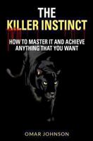 The Killer Instinct: How To Master It And Achieve Anything That You Want 1490456767 Book Cover