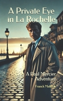 A Private Eye in La Rochelle: A Paul Mercier Adventure B0D83L3X7K Book Cover