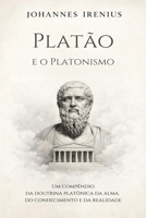 Platão e o Platonismo - Um compêndio da doutrina platônica da alma, do conhecimento e da realidade: Tudo o que você precisa saber sobre: Platão, ... caminhos da sabedoria) (Portuguese Edition) B0GNK5GFB9 Book Cover