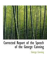 Corrected Report of the Speech of the George Canning 0526652764 Book Cover