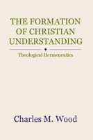 The Formation of Christian Understanding: Theological Hermeneutics 1563380676 Book Cover