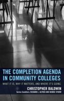 The Completion Agenda in Community Colleges: What It Is, Why It Matters, and Where It's Going 1475820682 Book Cover