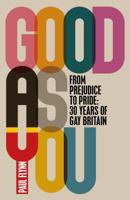 Good As You: From Prejudice to Pride – 30 Years of Gay Britain 1785032933 Book Cover