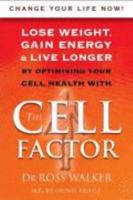 Lose Weight, Gain Energy & Live Longer By Optimising Your Cell Health With: The Cell Factor 0732911575 Book Cover