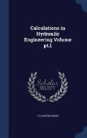 Calculations in Hydraulic Engineering: A Practical Text-Book for the Use of Students, Draughtsmen, and Engineers, Volume 1 1146283555 Book Cover