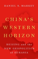 China's Western Horizon: Beijing and the New Geopolitics of Eurasia 019758201X Book Cover