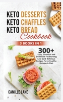 Keto Desserts + Keto Chaffles + Keto Bread Cookbook: 300+ Easy, Essential and Definitive Fat Burning Low-Carb Delicious Recipes For A Healthy Ketogenic Diet 1824318987 Book Cover