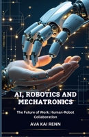AI, Robotics and Mechatronics: The Future of Work: Human-Robot Collaboration B0DTTXWCJX Book Cover