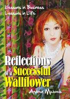 Reflections of a Successful Wallflower: Lessons in Business; Lessons in Life 1432749099 Book Cover