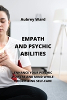 Empath and Psychic Abilities: Enhance Your Psychic Powers and Mind While Prioritizing Self-Care 9883813929 Book Cover