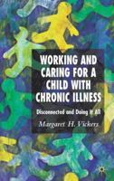 Working and Caring for a Child with Chronic Illness: Disconnected and Doing It All 1403997675 Book Cover