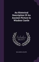 An historical description of an ancient picture in Windsor Castle. ... 1179002695 Book Cover