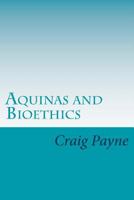 Aquinas and Bioethics: Contemporary Issues in the Light of Medieval Thought 0692304487 Book Cover