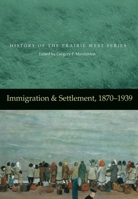 Immigration & Settlement, 1870-1939: History of the Prairie West 2 0889772304 Book Cover