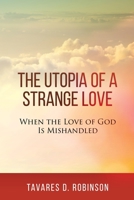 The Utopia of a Strange Love: When the Love of God Is Mishandled 1732513481 Book Cover