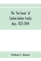 The Fan Kwae At Canton Before Treaty Days, 1825-1844 9353972884 Book Cover