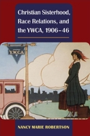 Christian Sisterhood, Race Relations, and the YWCA, 1906-46 0252031938 Book Cover