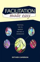 Facilitation Made Easy: Practical Tips to Improve Meetings and Workshops