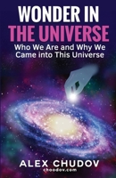 WONDER IN THE UNIVERSE: Who We Are and Why We Came into This Universe 1069154512 Book Cover